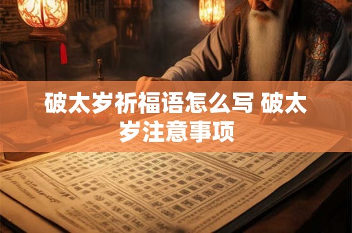 破太岁祈福语怎么写 破太岁注意事项