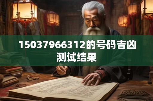 15037966312的号码吉凶测试结果