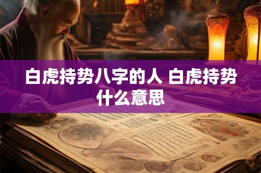 白虎持势八字的人 白虎持势什么意思