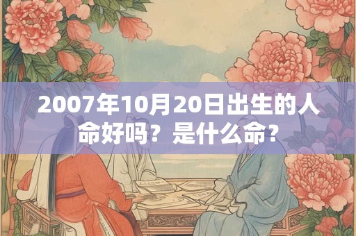 2007年10月20日出生的人命好吗？是什么命？