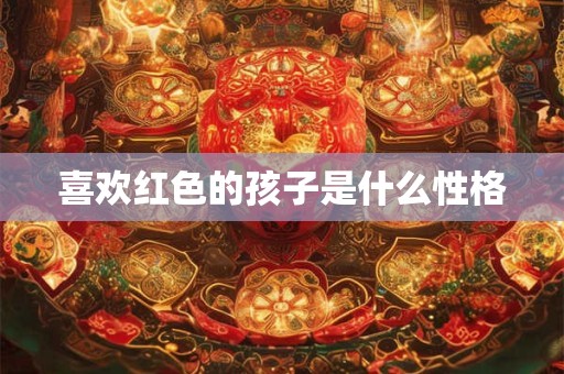 喜欢红色的孩子是什么性格