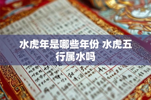 水虎年是哪些年份 水虎五行属水吗
