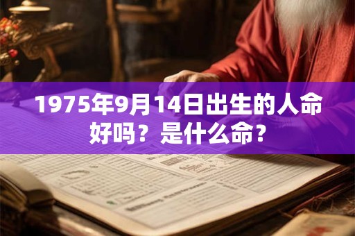 1975年9月14日出生的人命好吗？是什么命？