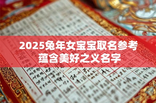 2025兔年女宝宝取名参考 蕴含美好之义名字