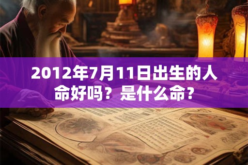 2012年7月11日出生的人命好吗？是什么命？