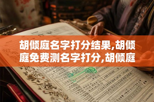 胡倾庭名字打分结果,胡倾庭免费测名字打分,胡倾庭周易免费测名字打分