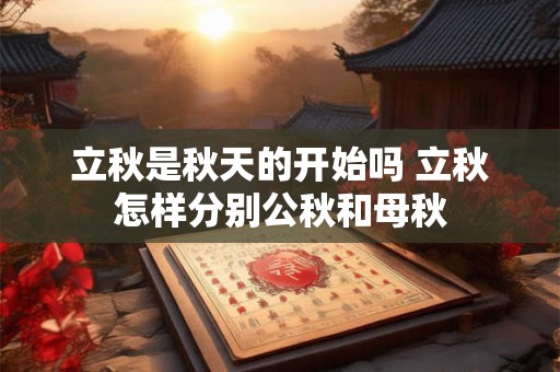 立秋是秋天的开始吗 立秋怎样分别公秋和母秋