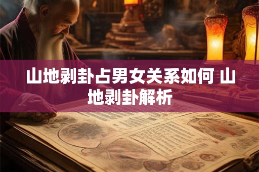 山地剥卦占男女关系如何 山地剥卦解析 山地剥卦占男女关系如何 山地剥卦解析