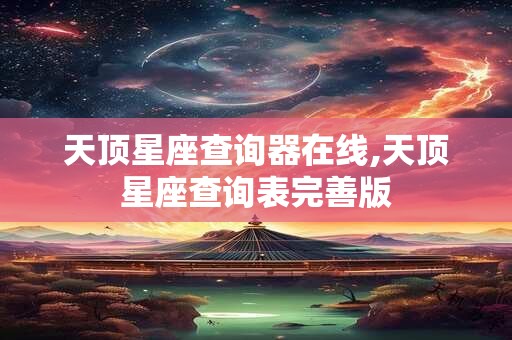 天顶星座查询器在线,天顶星座查询表完善版