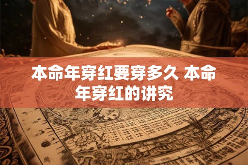 本命年穿红要穿多久 本命年穿红的讲究