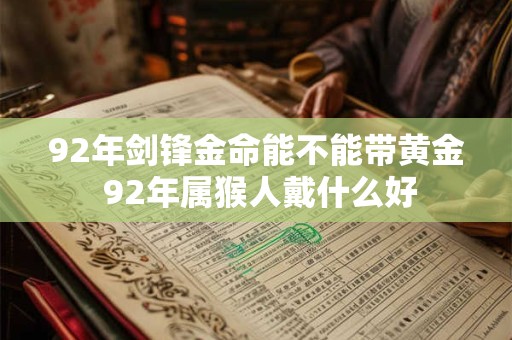 92年剑锋金命能不能带黄金 92年属猴人戴什么好