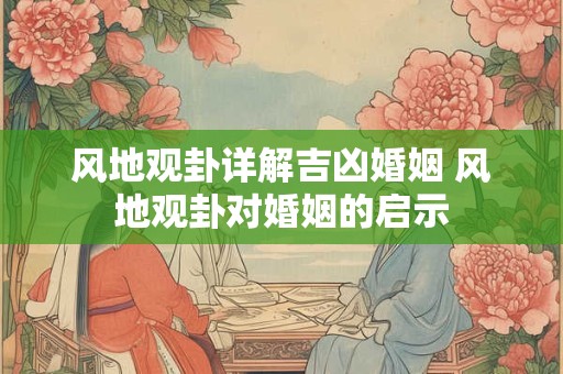 风地观卦详解吉凶婚姻 风地观卦对婚姻的启示