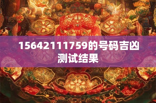15642111759的号码吉凶测试结果
