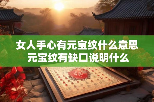 女人手心有元宝纹什么意思 元宝纹有缺口说明什么