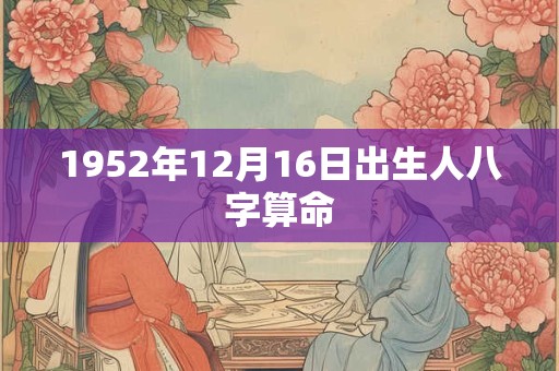 1952年12月16日出生人八字算命
