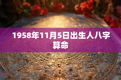 1958年11月5日出生人八字算命