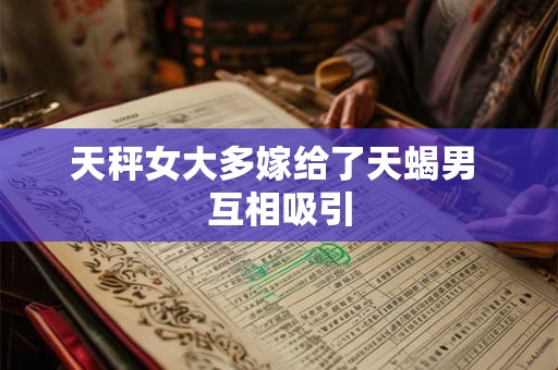 天秤女大多嫁给了天蝎男 互相吸引