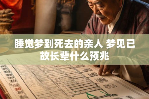 睡觉梦到死去的亲人 梦见已故长辈什么预兆