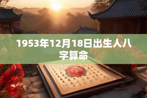 1953年12月18日出生人八字算命