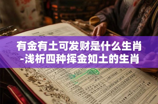 有金有土可发财是什么生肖-浅析四种挥金如土的生肖