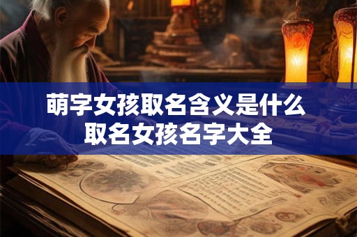 萌字女孩取名含义是什么 取名女孩名字大全