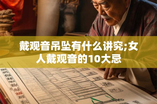 戴观音吊坠有什么讲究;女人戴观音的10大忌