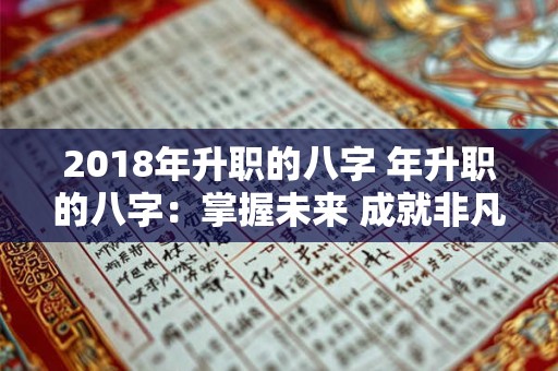 2018年升职的八字 年升职的八字：掌握未来 成就非凡