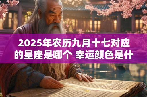 2025年农历九月十七对应的星座是哪个 幸运颜色是什么