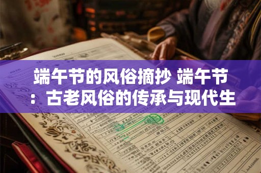 端午节的风俗摘抄 端午节:古老风俗的传承与现代生活的融合 端午节的风俗摘抄 端午节:古老风俗的传承与现代生活的融合