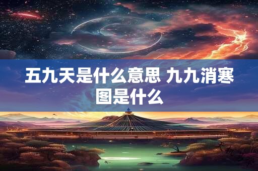 五九天是什么意思 九九消寒图是什么
