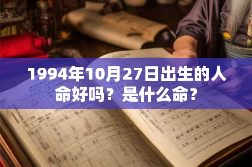 1994年10月27日出生的人命好吗？是什么命？