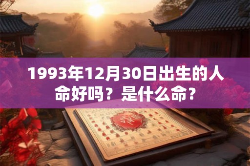 1993年12月30日出生的人命好吗？是什么命？