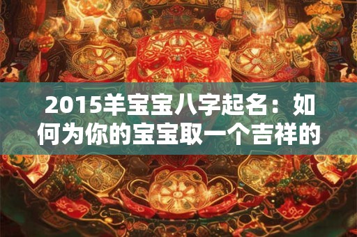 2015羊宝宝八字起名：如何为你的宝宝取一个吉祥的名字