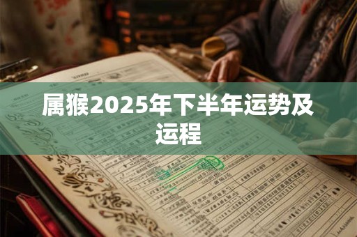 属猴2025年下半年运势及运程