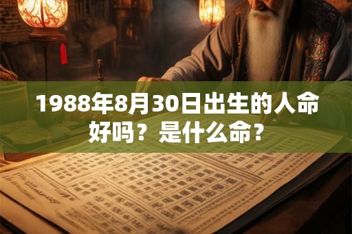 1988年8月30日出生的人命好吗？是什么命？