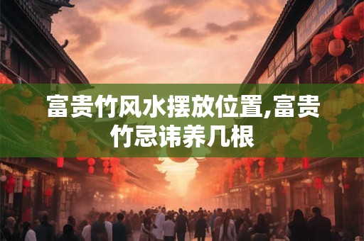 富贵竹风水摆放位置,富贵竹忌讳养几根