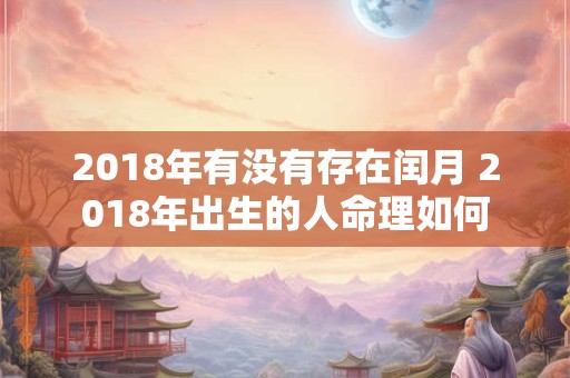 2018年有没有存在闰月 2018年出生的人命理如何