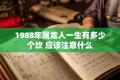 1988年属龙人一生有多少个坎 应该注意什么