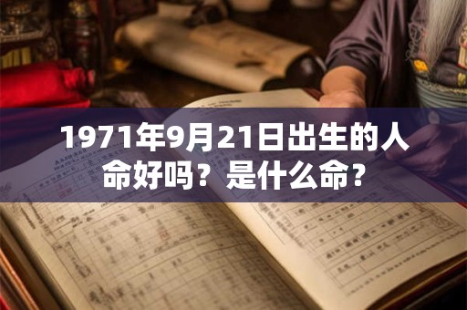 1971年9月21日出生的人命好吗？是什么命？