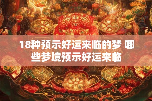 18种预示好运来临的梦 哪些梦境预示好运来临