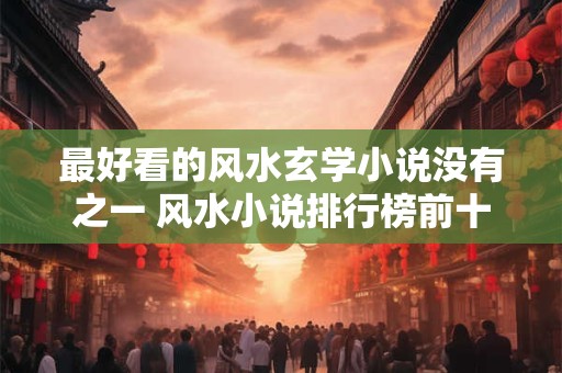 最好看的风水玄学小说没有之一 风水小说排行榜前十名