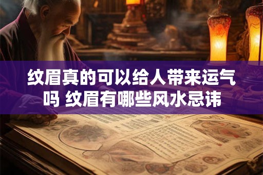 纹眉真的可以给人带来运气吗 纹眉有哪些风水忌讳