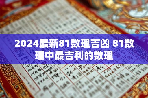 2024最新81数理吉凶 81数理中最吉利的数理
