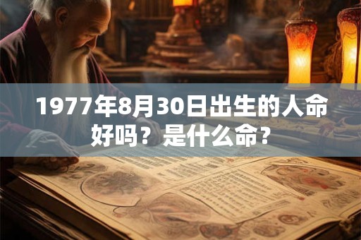1977年8月30日出生的人命好吗？是什么命？