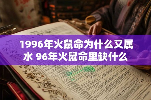 1996年火鼠命为什么又属水 96年火鼠命里缺什么