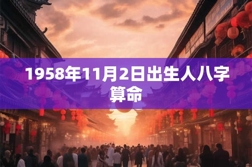 1958年11月2日出生人八字算命