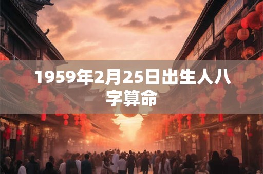 1959年2月25日出生人八字算命