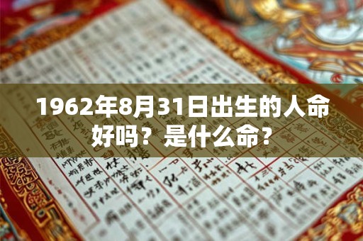 1962年8月31日出生的人命好吗？是什么命？