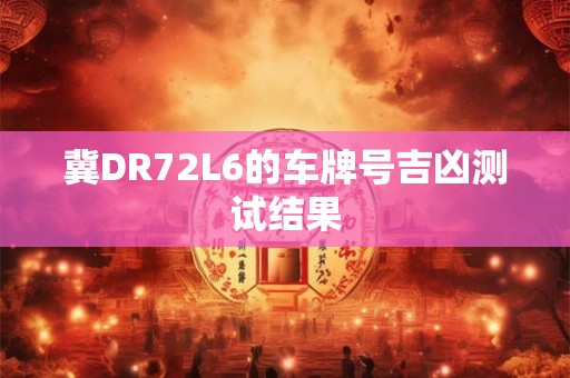 冀DR72L6的车牌号吉凶测试结果