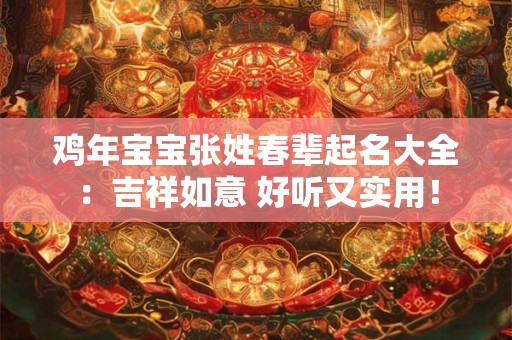 鸡年宝宝张姓春辈起名大全：吉祥如意 好听又实用！